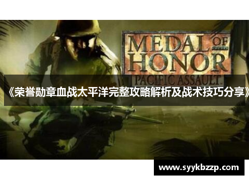 《荣誉勋章血战太平洋完整攻略解析及战术技巧分享》