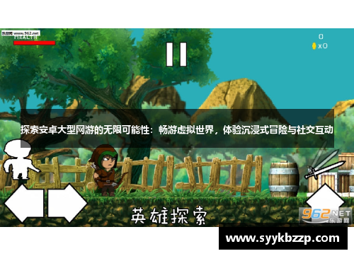探索安卓大型网游的无限可能性：畅游虚拟世界，体验沉浸式冒险与社交互动