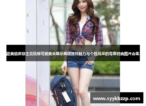 甜美俏皮非主流风格可爱美女展示展现独特魅力与个性风采的青春时尚图片合集