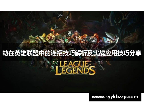 劫在英雄联盟中的连招技巧解析及实战应用技巧分享